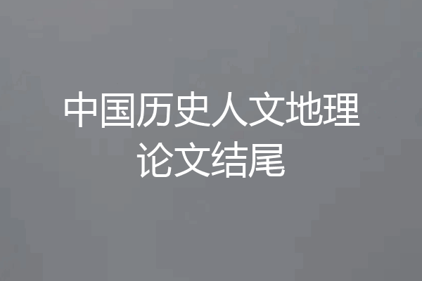 中国历史人文地理论文结尾