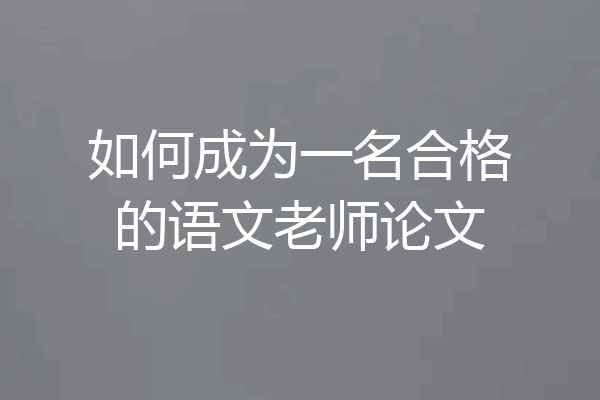 如何成为一名合格的语文老师论文