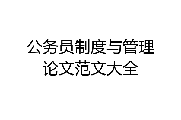 公务员制度与管理论文范文大全