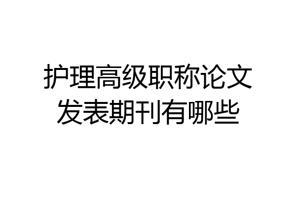 护理高级职称论文发表期刊有哪些