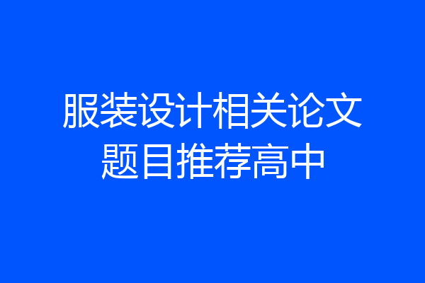 服装设计相关论文题目推荐高中