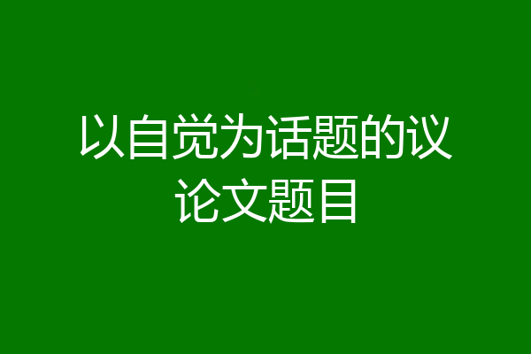以自觉为话题的议论文题目