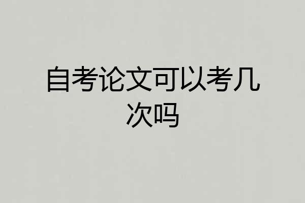 自考论文可以考几次吗