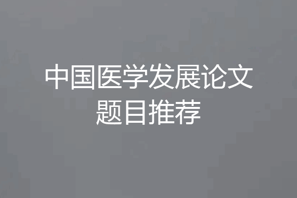 中国医学发展论文题目推荐