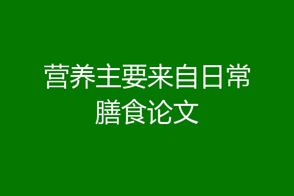 营养主要来自日常膳食论文