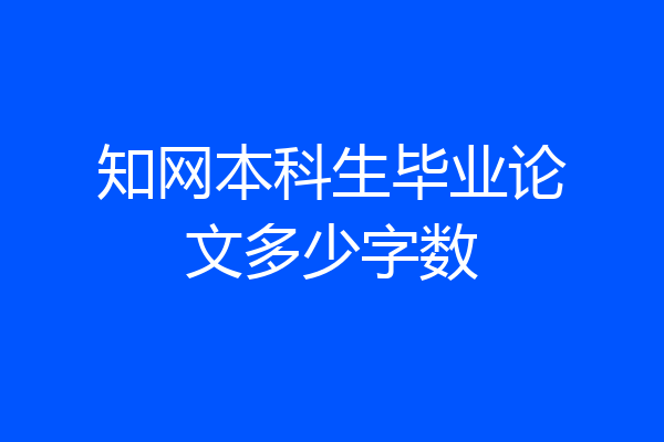 知网本科生毕业论文多少字数