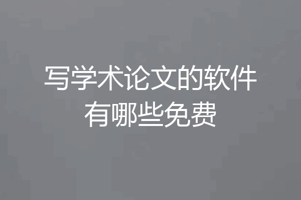 写学术论文的软件有哪些免费