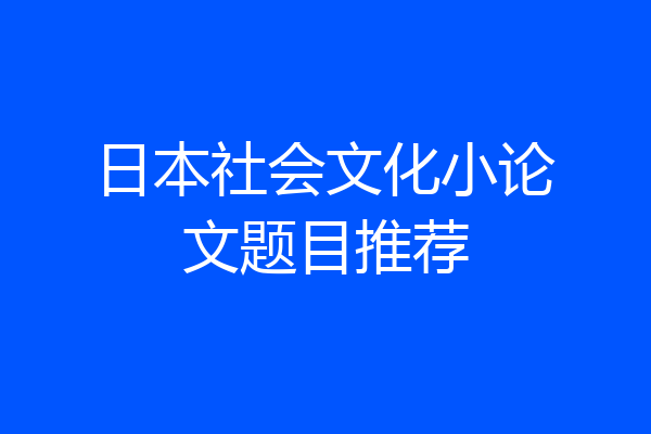 日本社会文化小论文题目推荐