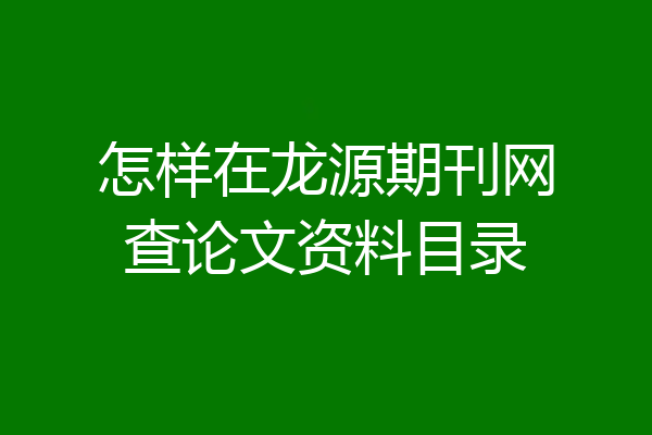 怎样在龙源期刊网查论文资料目录