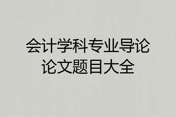 会计学科专业导论论文题目大全