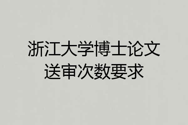 浙江大学博士论文送审次数要求