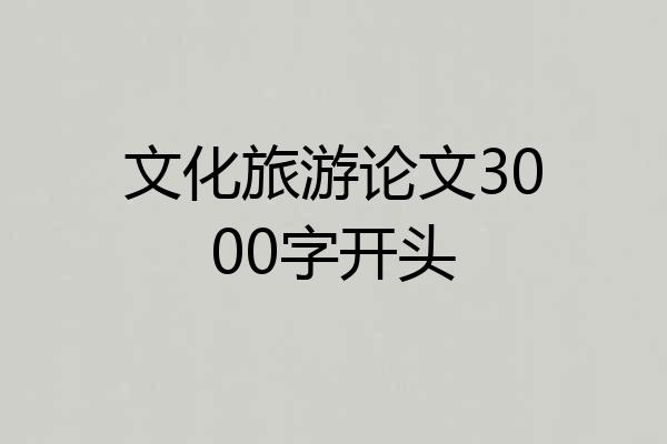 文化旅游论文3000字开头