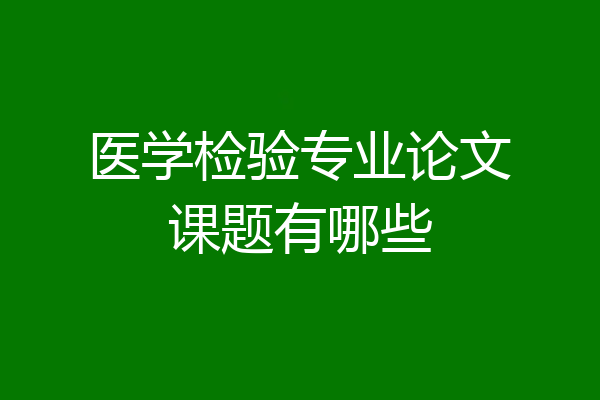 医学检验专业论文课题有哪些