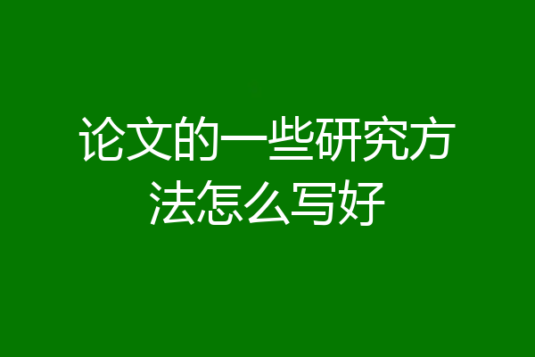论文的一些研究方法怎么写好
