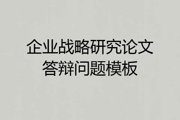企业战略研究论文答辩问题模板