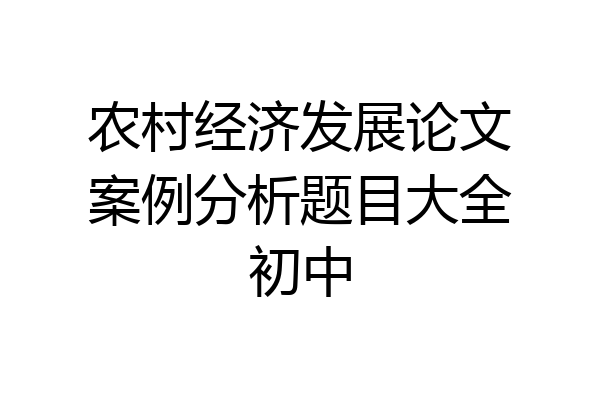 农村经济发展论文案例分析题目大全初中