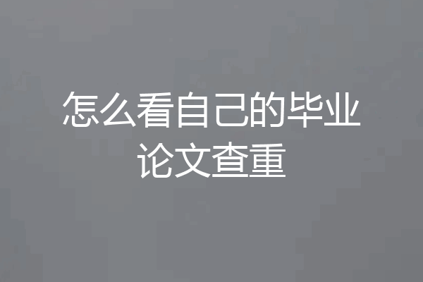 怎么看自己的毕业论文查重