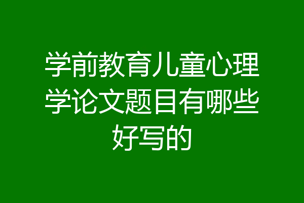 学前教育儿童心理学论文题目有哪些好写的