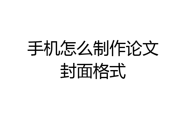 手机怎么制作论文封面格式