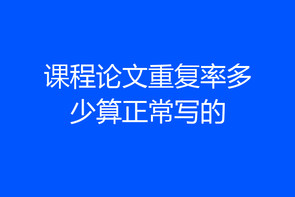 课程论文重复率多少算正常写的