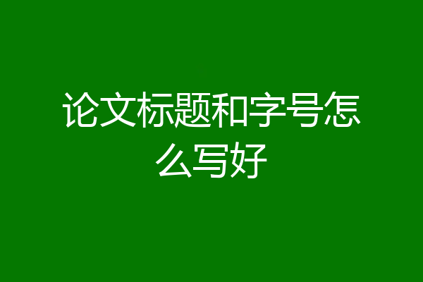 论文标题和字号怎么写好