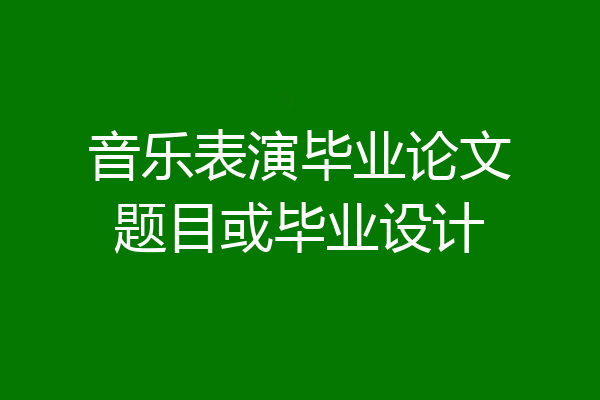 音乐表演毕业论文题目或毕业设计