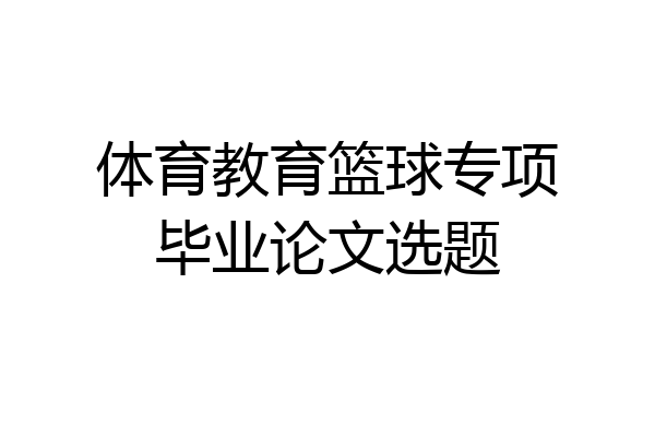 体育教育篮球专项毕业论文选题