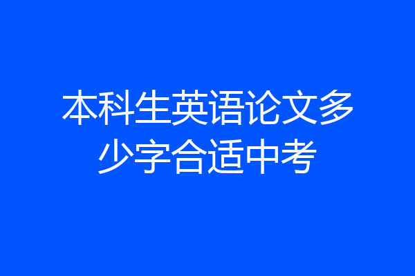 本科生英语论文多少字合适中考