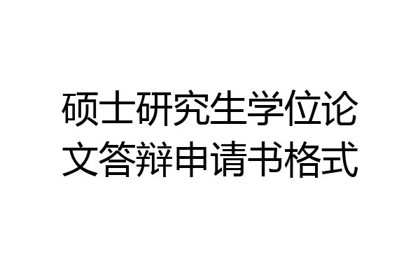 硕士研究生学位论文答辩申请书格式