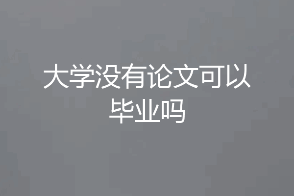 大学没有论文可以毕业吗