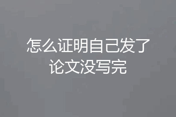怎么证明自己发了论文没写完