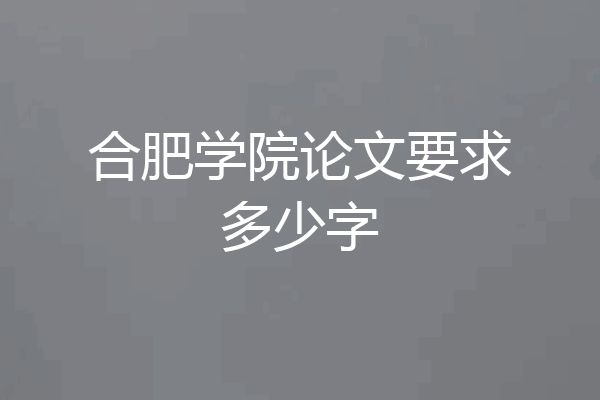 合肥学院论文要求多少字