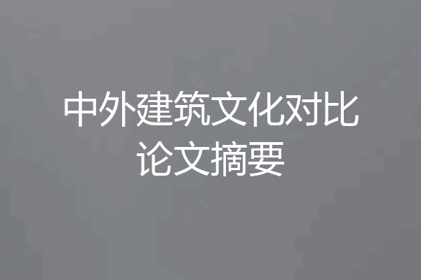 中外建筑文化对比论文摘要