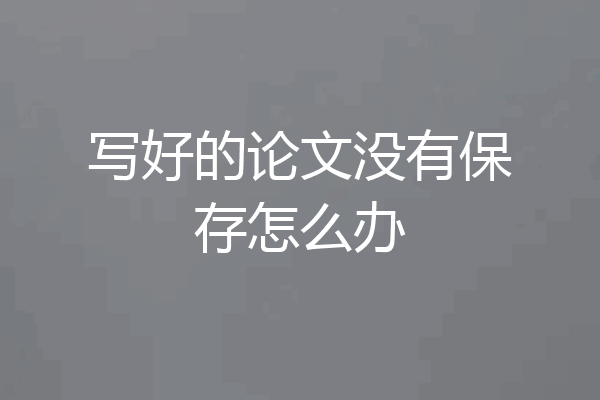 写好的论文没有保存怎么办