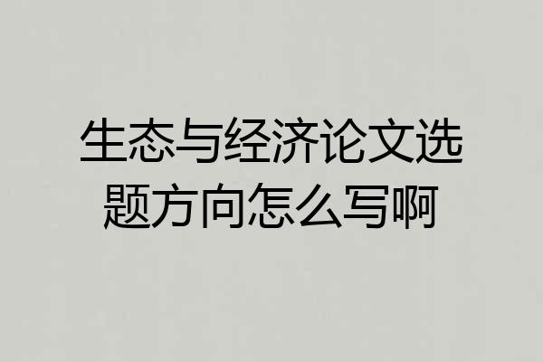 生态与经济论文选题方向怎么写啊