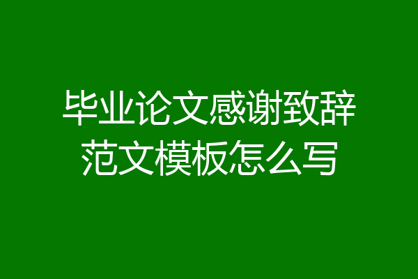 毕业论文感谢致辞范文模板怎么写