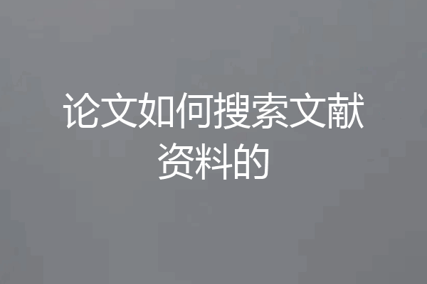 论文如何搜索文献资料的