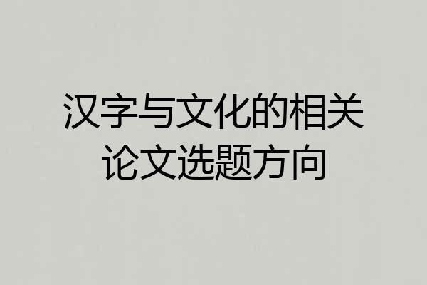 汉字与文化的相关论文选题方向