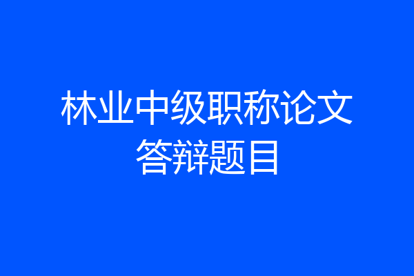 林业中级职称论文答辩题目