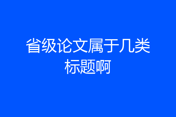 省级论文属于几类标题啊