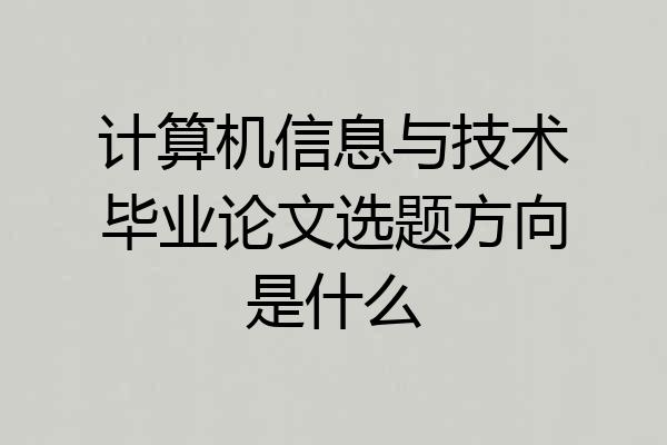 计算机信息与技术毕业论文选题方向是什么