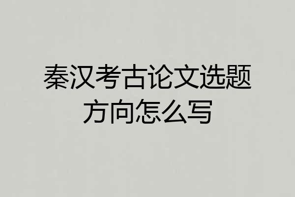 秦汉考古论文选题方向怎么写