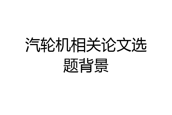 汽轮机相关论文选题背景