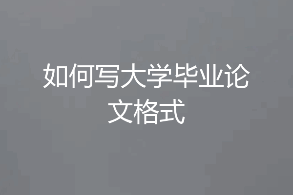 如何写大学毕业论文格式
