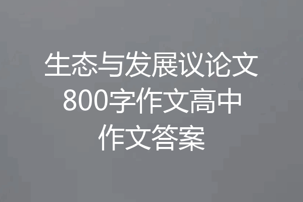 生态与发展议论文800字作文高中作文答案