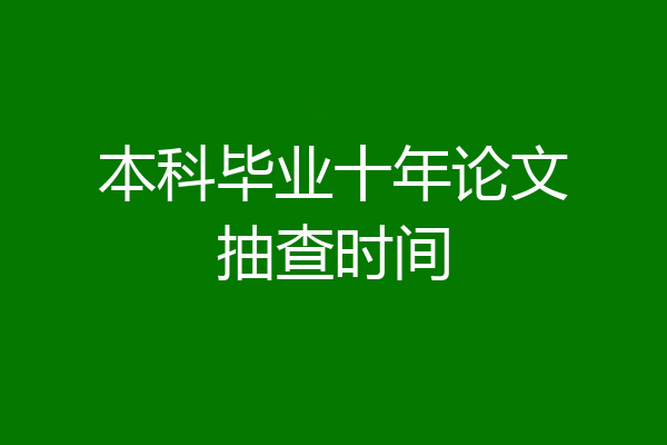 本科毕业十年论文抽查时间