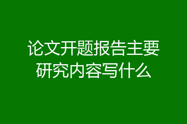 论文开题报告主要研究内容写什么