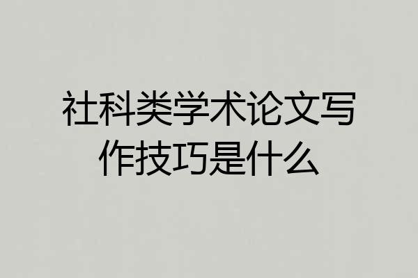 社科类学术论文写作技巧是什么