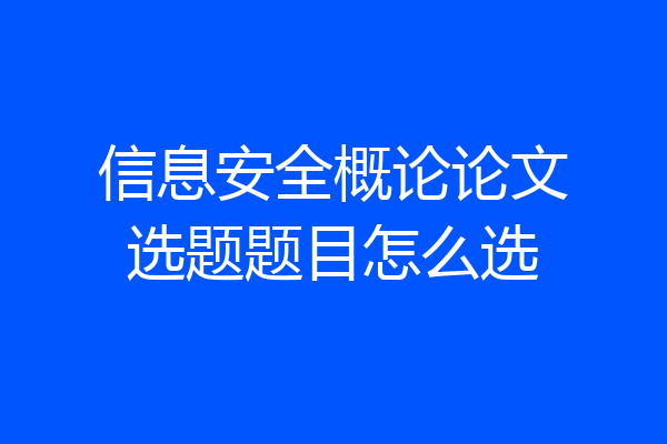 信息安全概论论文选题题目怎么选