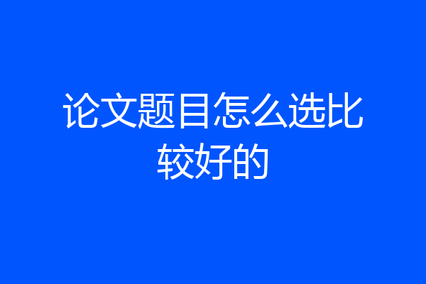 论文题目怎么选比较好的